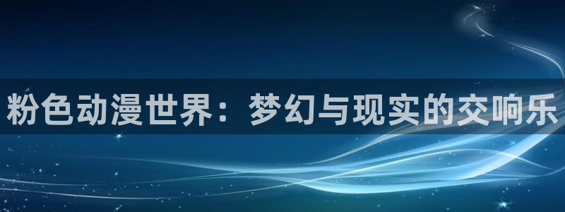樱花动漫immionn：粉色动漫世界：梦幻与现实的交响乐